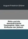 Philo und die alexandrinische Theosophie: Oder vom Einflusse der judisch . - Gfrörer August Friedrich