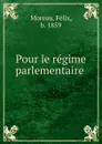 Pour le regime parlementaire - Félix Moreau