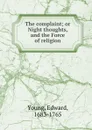 The complaint; or Night thoughts, and the Force of religion - Edward Young