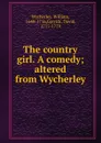 The country girl. A comedy; altered from Wycherley - William Wycherley