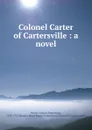 Colonel Carter of Cartersville : a novel - Francis Hopkinson Smith