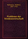 Probleme der friedenswirtschaft - Walther Rathenau