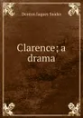 Clarence; a drama - Denton Jaques Snider