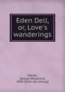 Eden Dell, or, Love.s wanderings - George Woodward Warder