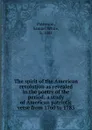 The spirit of the American revolution as revealed in the poetry of the period; a study of American patriotic verse from 1760 to 1783 - Samuel White Patterson