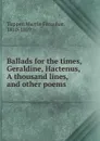 Ballads for the times, Geraldine, Hactenus, A thousand lines, and other poems - Martin Farquhar Tupper