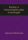 Karma; a reincarnation play in prologue - Algernon Blackwood