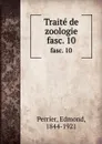 Traite de zoologie. fasc. 10 - Edmond Perrier