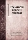 The Arnold Bennett calendar - Arnold Bennett