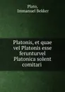 Platonis, et quae vel Platonis esse ferunturvel Platonica solent comitari . - Immanuel Bekker Plato