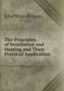 The Principles of Ventilation and Heating and Their Practical Application . - John Shaw Billings