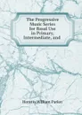 The Progressive Music Series for Basal Use in Primary, Intermediate, and . - Horatio William Parker