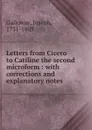 Letters from Cicero to Catiline the second microform : with corrections and explanatory notes - Joseph Galloway