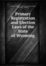 Primary Registration and Election Laws of the State of Wyoming - Secretary of State