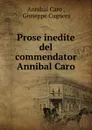 Prose inedite del commendator Annibal Caro - Annibal Caro