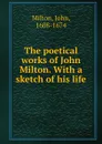 The poetical works of John Milton. With a sketch of his life - John Milton