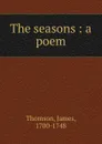 The seasons : a poem - James Thomson