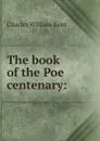 The book of the Poe centenary: - Kent Charles William