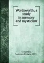 Wordsworth; a study in memory and mysticism - Solomon Francis Gingerich