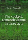 The cockpit; romantic drama in three acts - Israel Zangwill