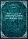 Abbeys, castles, and ancient halls of England and Wales; their legendary lore and popular history. 3 - John Timbs