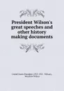 President Wilson.s great speeches and other history making documents - Woodrow Wilson