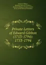 Private Letters of Edward Gibbon (1753-1794): 1753-1794 - Edward Gibbon