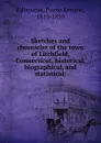 Sketches and chronicles of the town of Litchfield, Connecticut, historical, biographical, and statistical; - Payne Kenyon Kilbourne