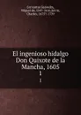El ingenioso hidalgo Don Quixote de la Mancha, 1605. 1 - Miguel de Cervantes Saavedra