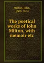 The poetical works of John Milton, with memoir etc - John Milton
