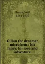 Gilian the dreamer microform : his fancy, his love and adventure - Neil Munro