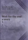 Wait for the end : a story. 1 - Mark Lemon