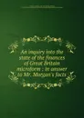 An inquiry into the state of the finances of Great Britain microform : in answer to Mr. Morgan.s facts - Nicholas Vansittart