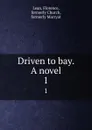Driven to bay. A novel. 1 - Florence Lean