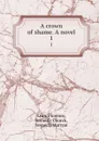 A crown of shame. A novel. 1 - Florence Lean