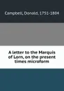 A letter to the Marquis of Lorn, on the present times microform - Donald Campbell