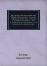 An inquiry into the causes and effects of emigration from the Highlands and western islands of Scotland microform : with observations on the means to be employed for preventing it - Alexander Irvine