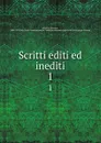 Scritti editi ed inediti. 1 - Giuseppe Mazzini