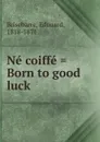 Ne coiffe . Born to good luck - Edouard Brisebarre