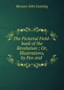 The Pictorial Field-book of the Revolution ; Or, Illustrations, by Pen and . - Benson John Lossing