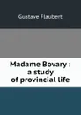 Madame Bovary : a study of provincial life - Flaubert Gustave