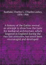 A history of the Gothic revival : an attempt to show how the taste for mediaeval architecture, which lingered in England during the two last centuries, has since been encouraged and developed - Charles Locke Eastlake