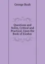 Questions and Notes, Critical and Practical, Upon the Book of Exodus . - George Bush