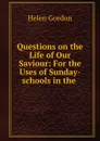 Questions on the Life of Our Saviour: For the Uses of Sunday-schools in the . - Helen Gordon