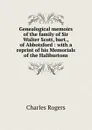 Genealogical memoirs of the family of Sir Walter Scott, bart., of Abbotsford : with a reprint of his Memorials of the Haliburtons - Charles Rogers