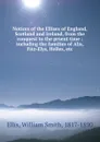 Notices of the Ellises of England, Scotland and Ireland, from the conquest to the prsent time : including the families of Alis, Fitz-Elys, Helles, etc. - William Smith Ellis