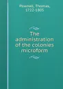 The administration of the colonies microform - Thomas Pownall