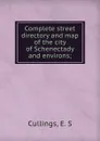 Complete street directory and map of the city of Schenectady and environs; - E.S. Cullings