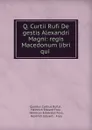 Q. Curtii Rufi De gestis Alexandri Magni: regis Macedonum libri qui . - Quintus Curtius Rufus