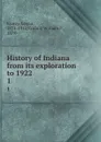 History of Indiana from its exploration to 1922. 1 - Logan Esarey